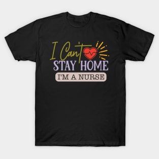 I can't stay home I'm a nurse T-Shirt